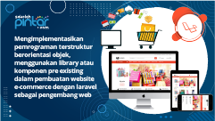 Mengimplementasikan pemrograman terstruktur berorientasi objek,menggunakan library atau komponen pre existing  dalam pembuatan website e-commerce dengan laravel sebagai pengembang web